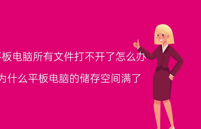 平板电脑所有文件打不开了怎么办 为什么平板电脑的储存空间满了，开机就会开不了？